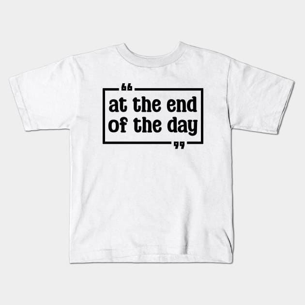 At the end of the day (text in black) Kids T-Shirt by Made by Popular Demand
